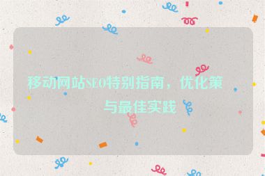 移動(dòng)網(wǎng)站SEO特別指南，優(yōu)化策略與最佳實(shí)踐