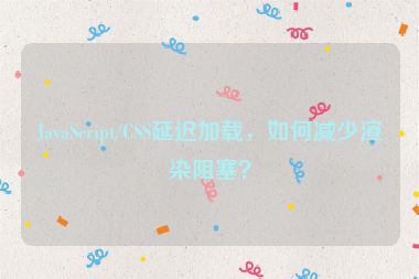 JavaScript/CSS延遲加載，如何減少渲染阻塞？