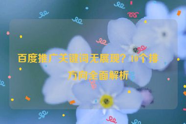 百度推廣關(guān)鍵詞無展現(xiàn)？10個排查方向全面解析