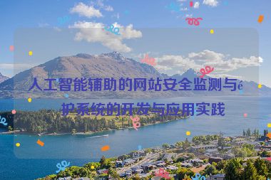 人工智能輔助的網站安全監(jiān)測與防護系統的開發(fā)與應用實踐
