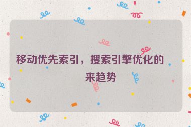 移動(dòng)優(yōu)先索引，搜索引擎優(yōu)化的未來趨勢(shì)