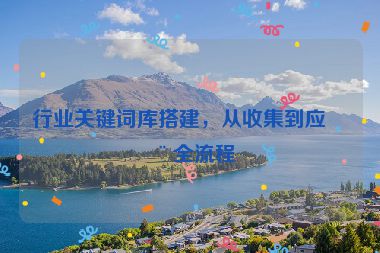 行業(yè)關(guān)鍵詞庫(kù)搭建，從收集到應(yīng)用全流程