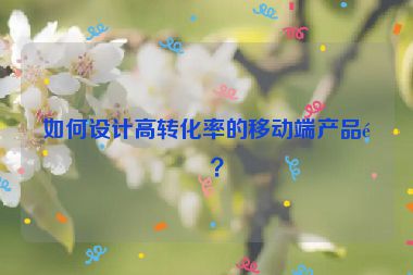 如何設(shè)計高轉(zhuǎn)化率的移動端產(chǎn)品頁？