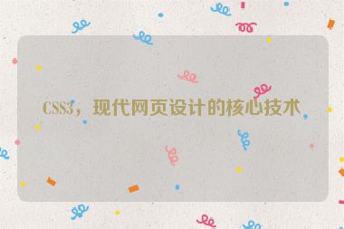 CSS3，現(xiàn)代網(wǎng)頁設(shè)計的核心技術(shù)