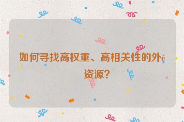 如何尋找高權(quán)重、高相關(guān)性的外鏈資源？