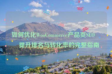 如何優(yōu)化WooCommerce產(chǎn)品頁(yè)SEO，提升排名與轉(zhuǎn)化率的完整指南
