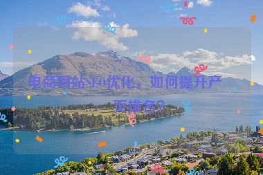 電商網(wǎng)站SEO優(yōu)化，如何提升產(chǎn)品頁(yè)排名？