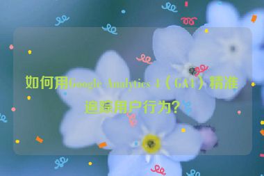 如何用Google Analytics 4（GA4）精準追蹤用戶行為？