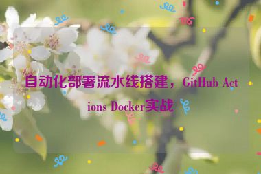 自動化部署流水線搭建，GitHub Actions Docker實戰(zhàn)