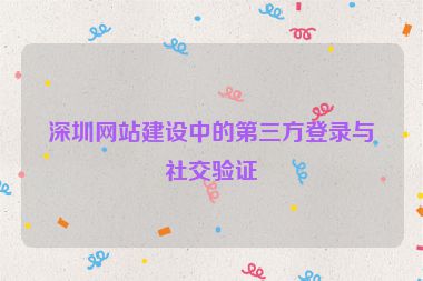深圳網(wǎng)站建設(shè)中的第三方登錄與社交驗(yàn)證