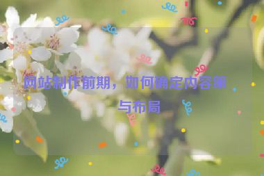 網(wǎng)站制作前期，如何確定內(nèi)容策略與布局