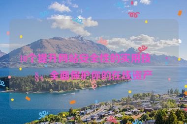 10個(gè)提升網(wǎng)站安全性的實(shí)用技巧，全面保護(hù)你的在線資產(chǎn)
