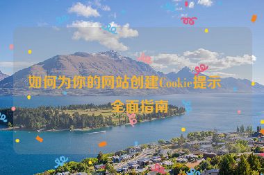 如何為你的網(wǎng)站創(chuàng)建Cookie提示？全面指南