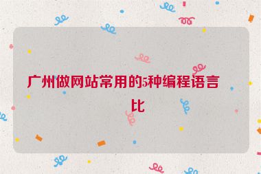 廣州做網(wǎng)站常用的5種編程語(yǔ)言對(duì)比