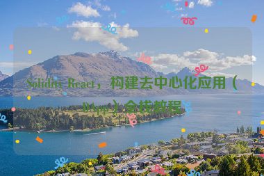 Solidity React，構(gòu)建去中心化應(yīng)用（DApp）全棧教程
