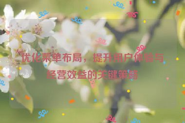 優(yōu)化菜單布局，提升用戶體驗(yàn)與經(jīng)營效益的關(guān)鍵策略