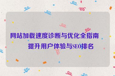 網(wǎng)站加載速度診斷與優(yōu)化全指南，提升用戶體驗(yàn)與SEO排名