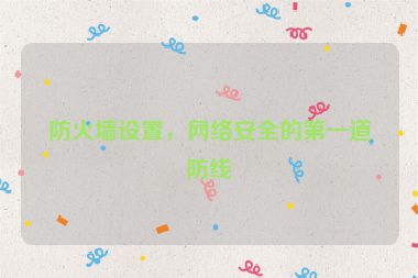防火墻設(shè)置，網(wǎng)絡(luò)安全的第一道防線