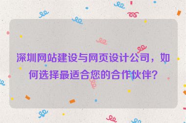 深圳網(wǎng)站建設(shè)與網(wǎng)頁設(shè)計公司，如何選擇最適合您的合作伙伴？