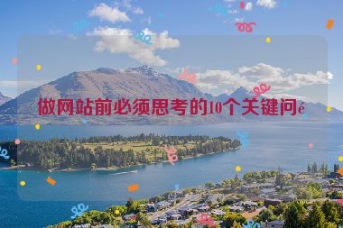 做網(wǎng)站前必須思考的10個(gè)關(guān)鍵問題