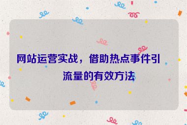 網(wǎng)站運(yùn)營(yíng)實(shí)戰(zhàn)，借助熱點(diǎn)事件引爆流量的有效方法