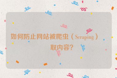 如何防止網(wǎng)站被爬蟲（Scraping）盜取內(nèi)容？