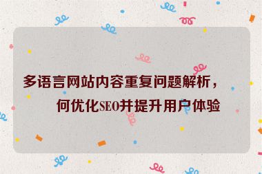 多語言網(wǎng)站內(nèi)容重復(fù)問題解析，如何優(yōu)化SEO并提升用戶體驗(yàn)
