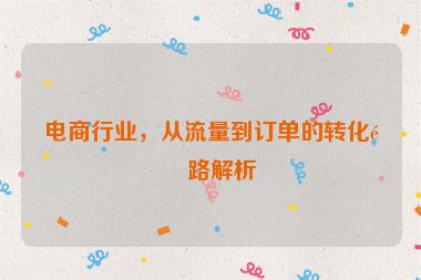 電商行業(yè)，從流量到訂單的轉(zhuǎn)化鏈路解析