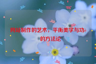 網(wǎng)站制作的藝術(shù)，平衡美學(xué)與功能的方法論