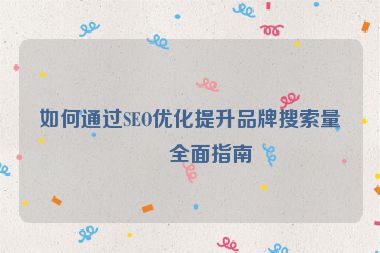 如何通過(guò)SEO優(yōu)化提升品牌搜索量？全面指南
