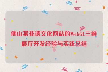 佛山某非遺文化網(wǎng)站的WebGL三維展廳開(kāi)發(fā)經(jīng)驗(yàn)與實(shí)踐總結(jié)