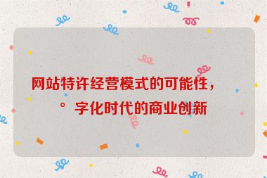 網(wǎng)站特許經(jīng)營模式的可能性，數(shù)字化時代的商業(yè)創(chuàng)新