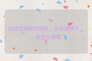 品牌企業(yè)官網(wǎng)制作，全球視野下的本地化策略