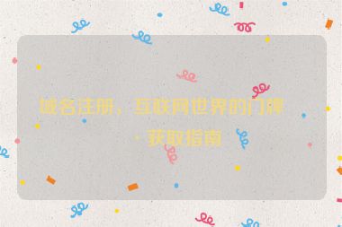 域名注冊，互聯(lián)網(wǎng)世界的門牌號獲取指南