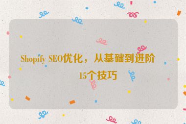 Shopify SEO優(yōu)化，從基礎(chǔ)到進(jìn)階的15個(gè)技巧