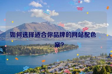 如何選擇適合你品牌的網(wǎng)站配色方案？