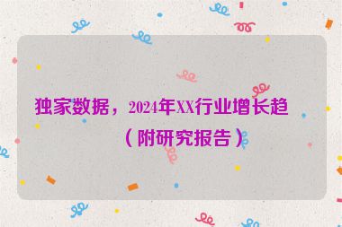 獨(dú)家數(shù)據(jù)，2024年XX行業(yè)增長(zhǎng)趨勢(shì)（附研究報(bào)告）