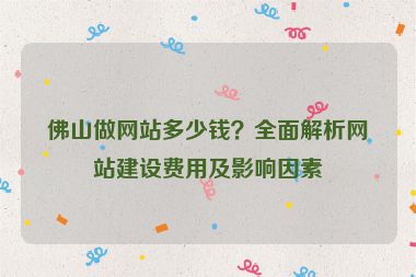 佛山做網(wǎng)站多少錢(qián)？全面解析網(wǎng)站建設(shè)費(fèi)用及影響因素