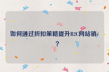 如何通過折扣策略提升B2C網(wǎng)站銷量？