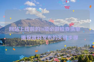 網(wǎng)站上線前的10項(xiàng)必做檢查清單，確保順利發(fā)布的關(guān)鍵步驟