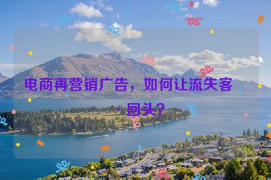 電商再營銷廣告，如何讓流失客戶回頭？
