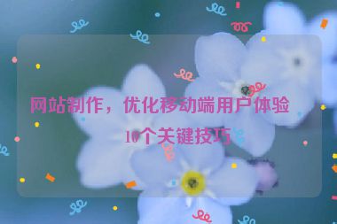 網(wǎng)站制作，優(yōu)化移動端用戶體驗的10個關(guān)鍵技巧