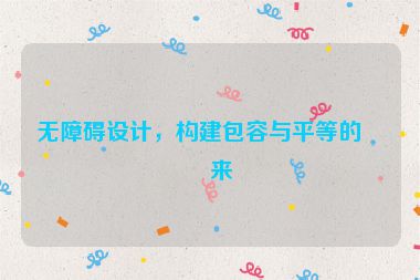 無障礙設(shè)計(jì)，構(gòu)建包容與平等的未來