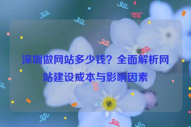 深圳做網(wǎng)站多少錢？全面解析網(wǎng)站建設(shè)成本與影響因素