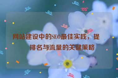 網(wǎng)站建設(shè)中的SEO最佳實(shí)踐，提升排名與流量的關(guān)鍵策略