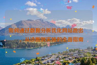 如何通過數(shù)據(jù)分析優(yōu)化網(wǎng)站跳出率，從診斷到實施的全面指南