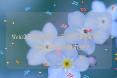 Web3.0網(wǎng)站建設(shè)，去中心化技術(shù)如何重塑互聯(lián)網(wǎng)未來(lái)？