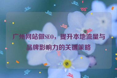 廣州網站做SEO，提升本地流量與品牌影響力的關鍵策略