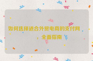 如何選擇適合外貿(mào)電商的支付網(wǎng)關(guān)，全面指南