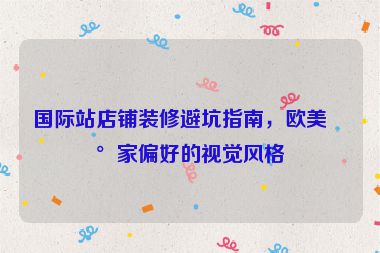 國際站店鋪裝修避坑指南，歐美買家偏好的視覺風(fēng)格